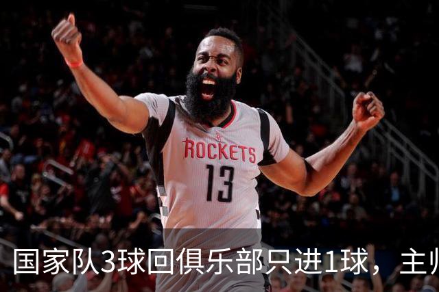 国家队3球回俱乐部只进1球，主帅：他只需要继续做自己